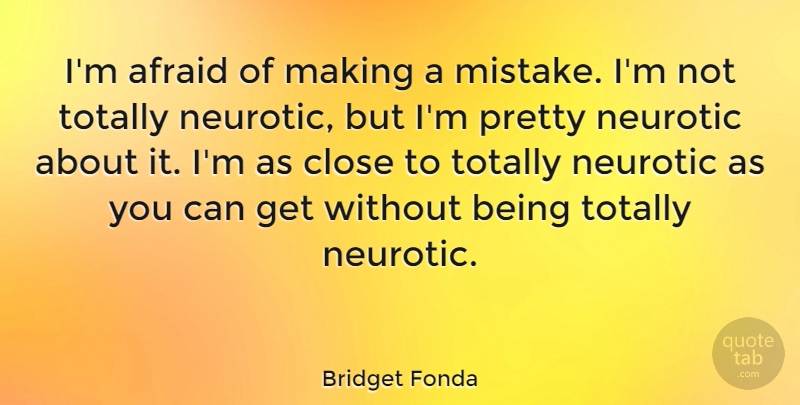 Bridget Fonda Quote About Mistake, Making Mistakes, Neurotic: Im Afraid Of Making A...