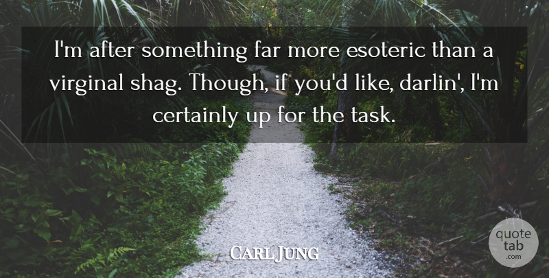 Carl Jung Quote About Esoteric, Tasks, Ifs: Im After Something Far More...