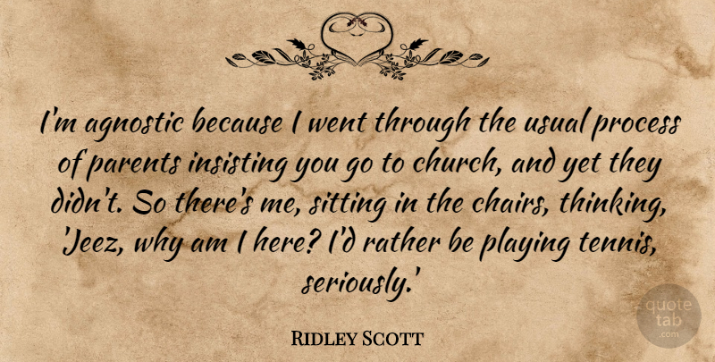 Ridley Scott Quote About Agnostic, Playing, Process, Rather, Sitting: Im Agnostic Because I Went...