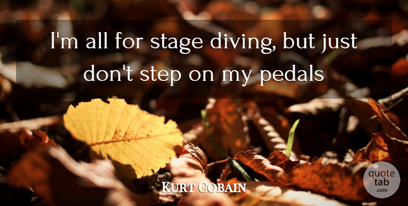 Kurt Cobain Quote About Steps, Diving, Pedals: Im All For Stage Diving...