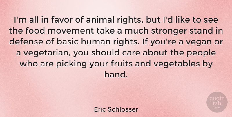 Eric Schlosser Quote About Basic, Defense, Favor, Food, Fruits: Im All In Favor Of...