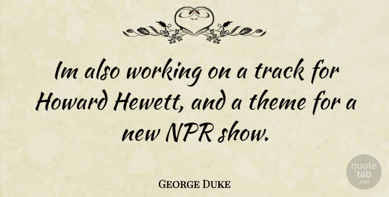George Duke Quote About Npr, Track, Theme: Im Also Working On A...