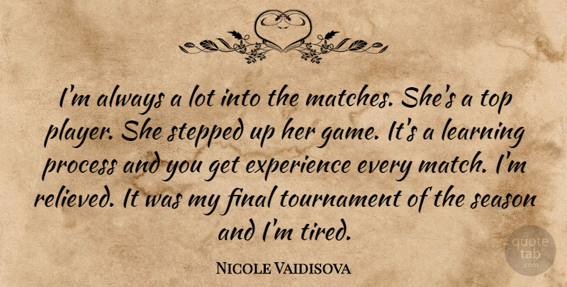 Nicole Vaidisova Quote About Experience, Final, Learning, Process, Season: Im Always A Lot Into...