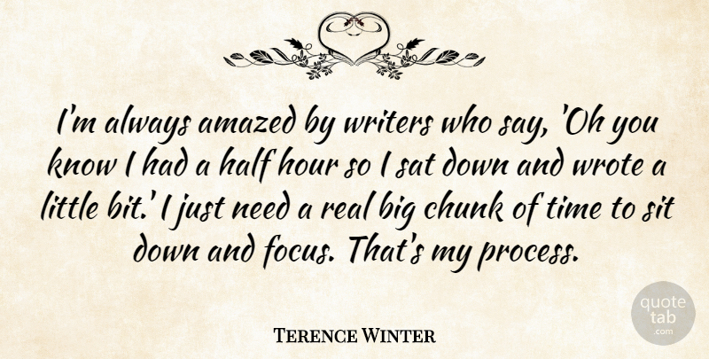 Terence Winter Quote About Real, Focus, Half: Im Always Amazed By Writers...