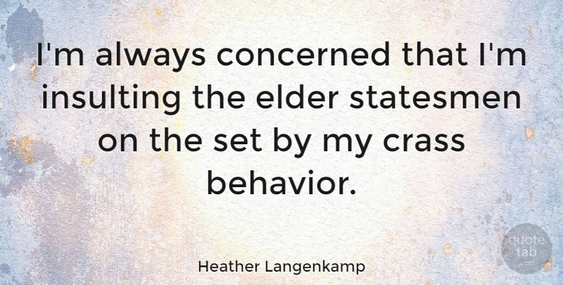 Heather Langenkamp Quote About Concerned, Elder, Insulting: Im Always Concerned That Im...