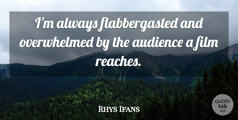 Rhys Ifans Quote About Audience: Im Always Flabbergasted And Overwhelmed...