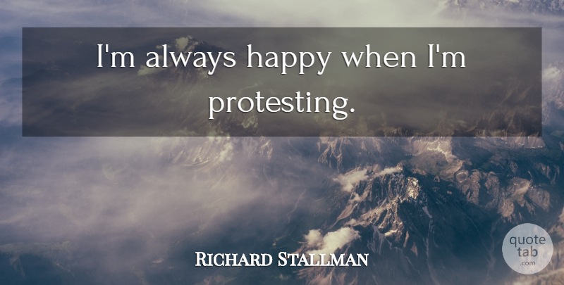 Richard Stallman Quote About Always Happy: Im Always Happy When Im...
