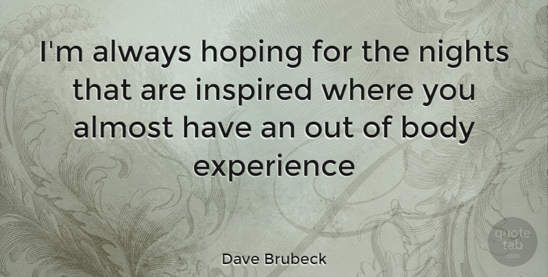 Dave Brubeck Quote About Night, Body, Inspired: Im Always Hoping For The...