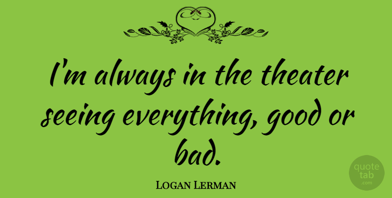 Logan Lerman Quote About Theater, Seeing: Im Always In The Theater...