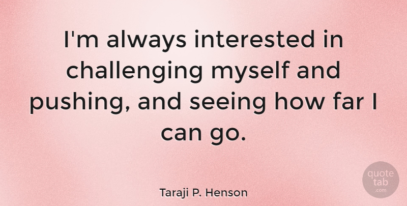 Taraji P. Henson Quote About Challenges, Pushing, Challenging Myself: Im Always Interested In Challenging...