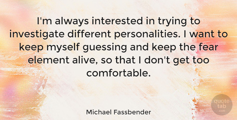 Michael Fassbender Quote About Personality, Trying, Elements: Im Always Interested In Trying...