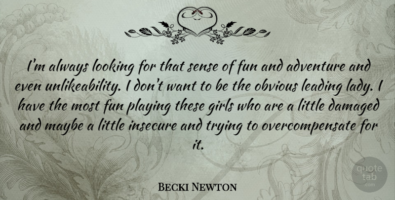 Becki Newton Quote About Damaged, Girls, Insecure, Leading, Looking: Im Always Looking For That...
