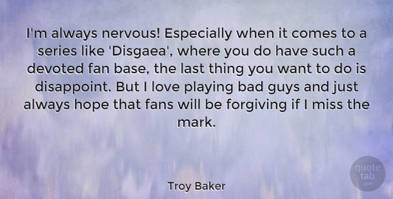 Troy Baker Quote About Bad, Devoted, Fan, Fans, Forgiving: Im Always Nervous Especially When...