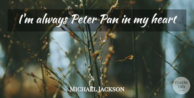 Michael Jackson Quote About Heart, My Heart, Peter: Im Always Peter Pan In...