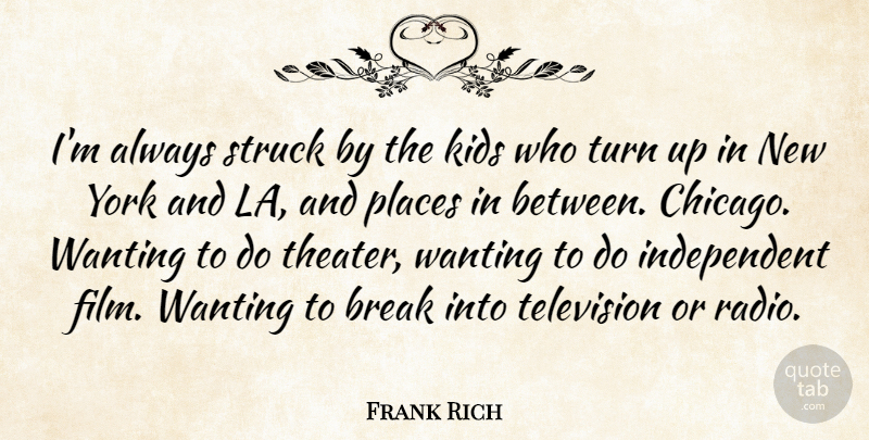 Frank Rich Quote About New York, Kids, Independent: Im Always Struck By The...