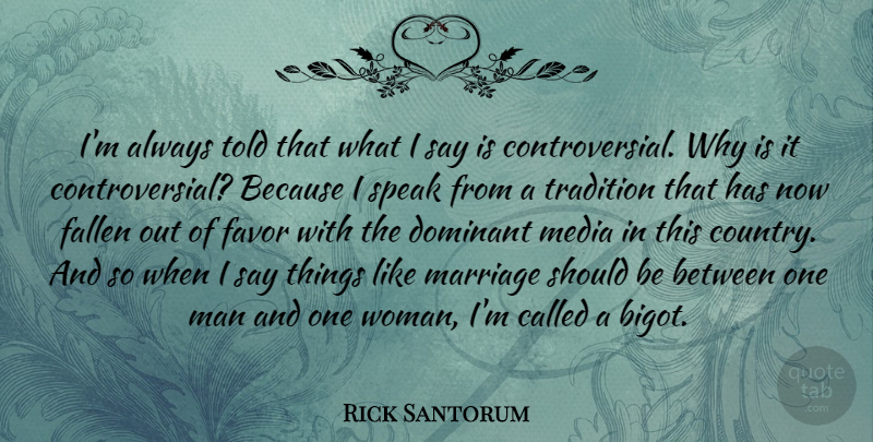 Rick Santorum Quote About Country, Men, Media: Im Always Told That What...