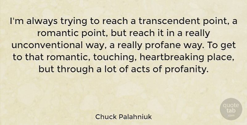 Chuck Palahniuk Quote About Always Trying, Touching, Heartbreaking: Im Always Trying To Reach...