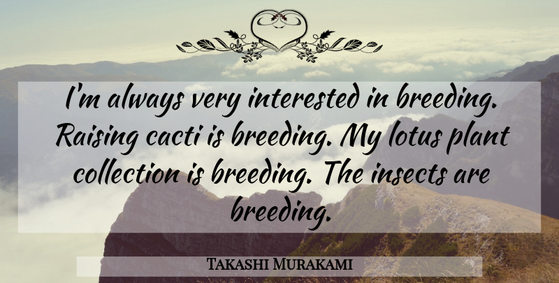 Takashi Murakami Quote About Cactus, Lotuses, Plant: Im Always Very Interested In...