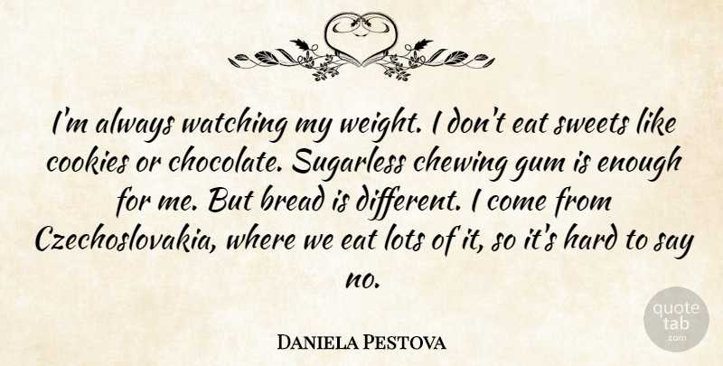 Daniela Pestova Quote About Bread, Chewing, Cookies, Eat, Gum: Im Always Watching My Weight...