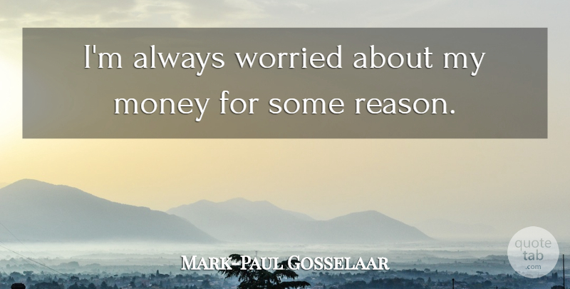 Mark-Paul Gosselaar Quote About Worried, Reason: Im Always Worried About My...