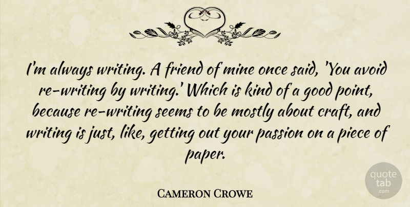 Cameron Crowe Quote About Avoid, Good, Mine, Mostly, Piece: Im Always Writing A Friend...
