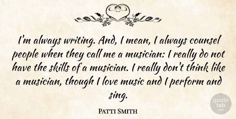Patti Smith Quote About Call, Counsel, Love, Music, People: Im Always Writing And I...