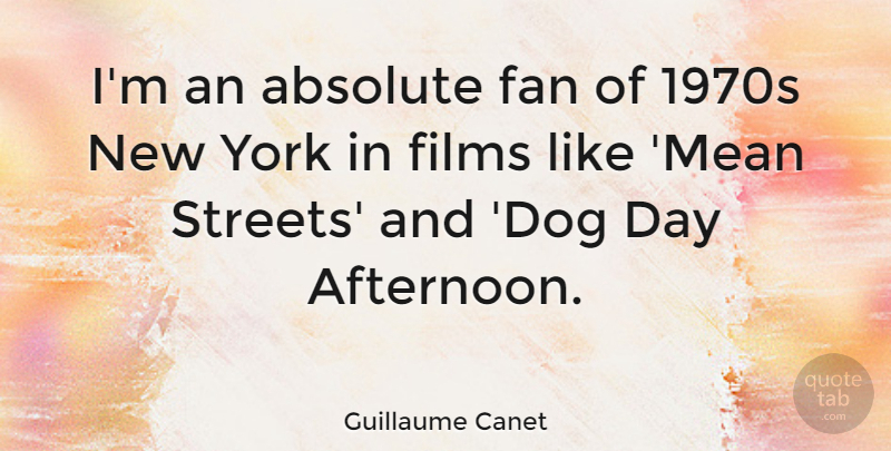 Guillaume Canet Quote About Dog, New York, Mean: Im An Absolute Fan Of...