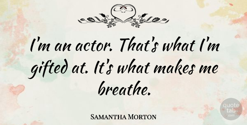 Samantha Morton Quote About Actors, Breathe, Gifted: Im An Actor Thats What...