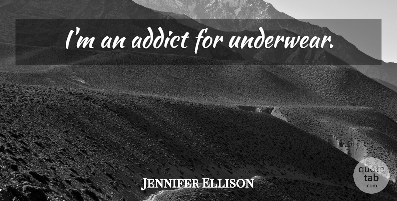 Jennifer Ellison Quote About Underwear, Addict: Im An Addict For Underwear...