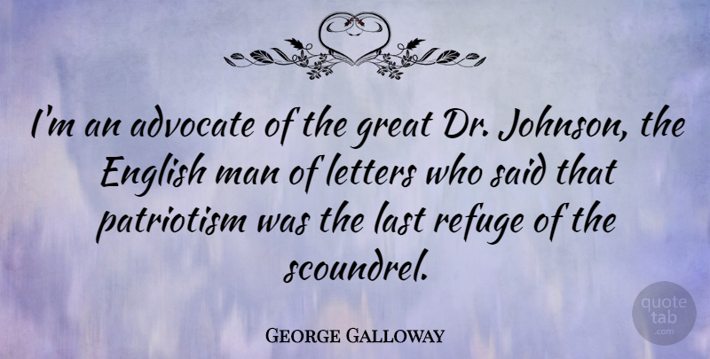 George Galloway Quote About Men, Patriotism, Letters: Im An Advocate Of The...