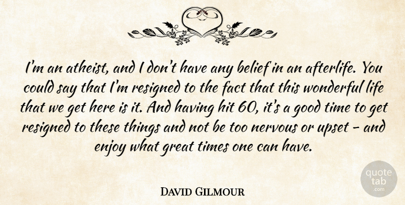David Gilmour Quote About Belief, Enjoy, Fact, Good, Great: Im An Atheist And I...