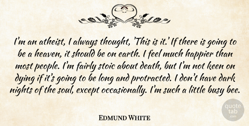 Edmund White Quote About Atheist, Dark, Night: Im An Atheist I Always...