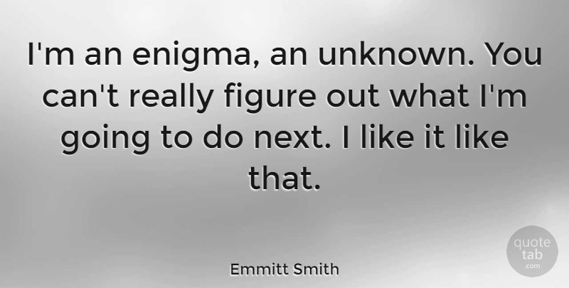 Emmitt Smith Quote About Next, Figures, Enigma: Im An Enigma An Unknown...