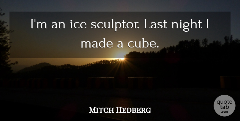 Mitch Hedberg Quote About Funny, Humor, Night: Im An Ice Sculptor Last...