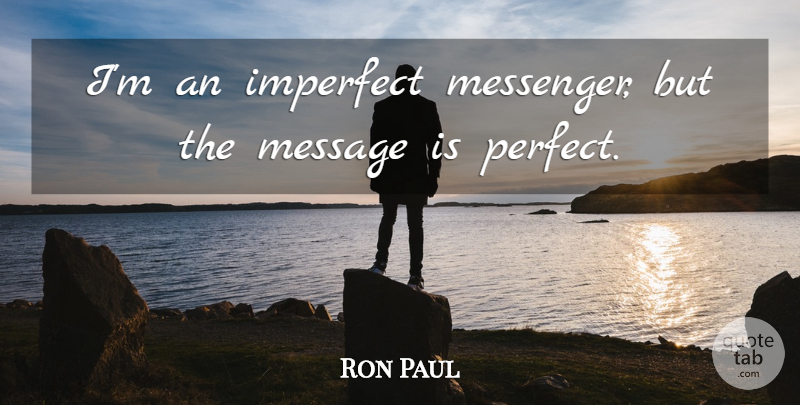 Ron Paul Quote About Perfect, Messengers, Messages: Im An Imperfect Messenger But...