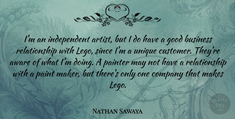 Nathan Sawaya Quote About Aware, Business, Company, Good, Painter: Im An Independent Artist But...