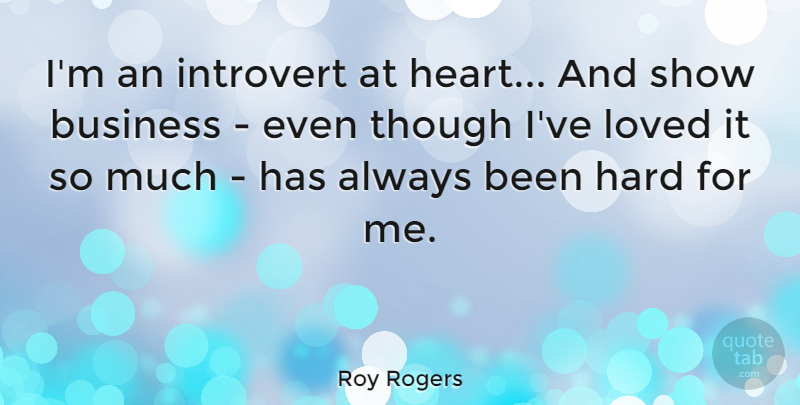 Roy Rogers Quote About Heart, Introvert, Shows: Im An Introvert At Heart...