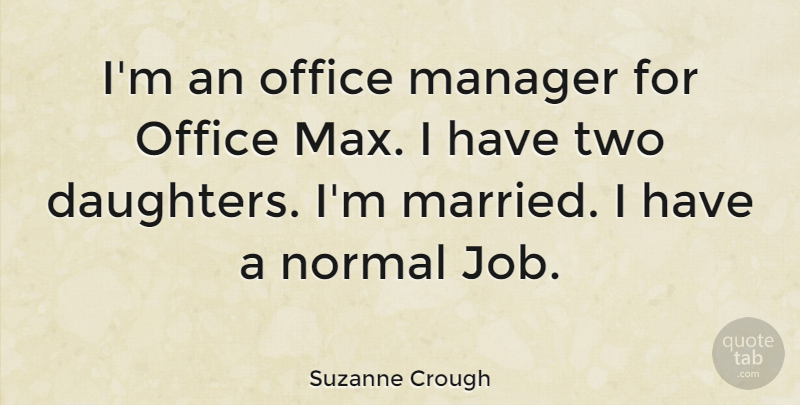 Suzanne Crough Quote About Daughter, Jobs, Two: Im An Office Manager For...