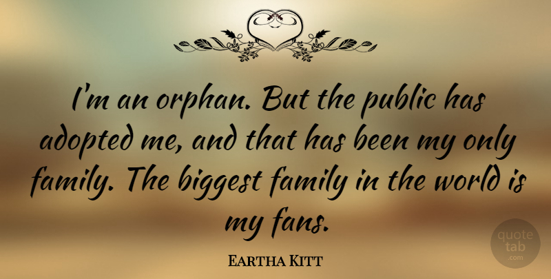 Eartha Kitt Quote About Adopted, Biggest, Family, Public: Im An Orphan But The...