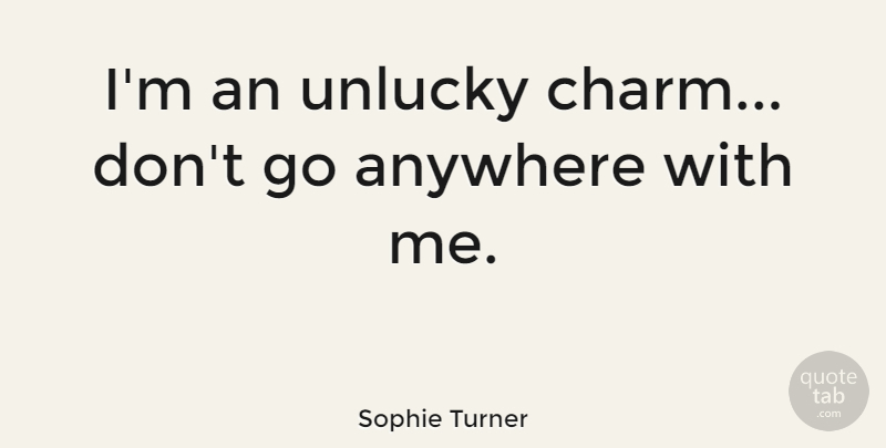 Sophie Turner Quote About Anywhere, Unlucky: Im An Unlucky Charm Dont...