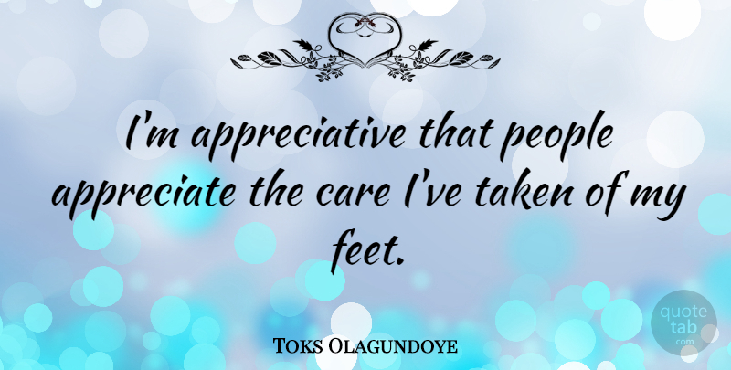 Toks Olagundoye Quote About People, Taken: Im Appreciative That People Appreciate...