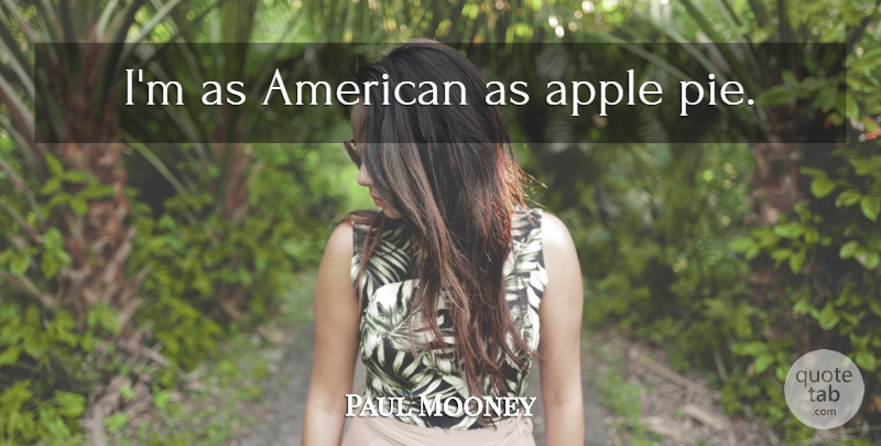 Paul Mooney Quote About Pie, Apples, Apple Pie: Im As American As Apple...