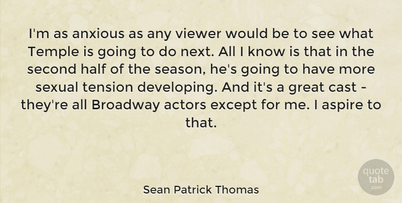 Sean Patrick Thomas Quote About Anxious, Aspire, Cast, Except, Great: Im As Anxious As Any...