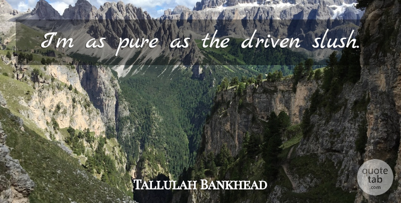 Tallulah Bankhead Quote About Sex, Driven, Pure: Im As Pure As The...