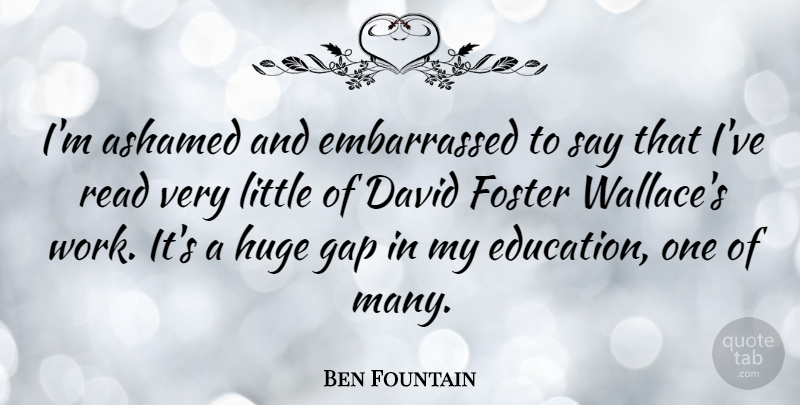 Ben Fountain Quote About Littles, Gaps, Ashamed: Im Ashamed And Embarrassed To...