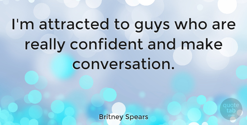 Britney Spears Quote About Talking, Guy, Conversation: Im Attracted To Guys Who...