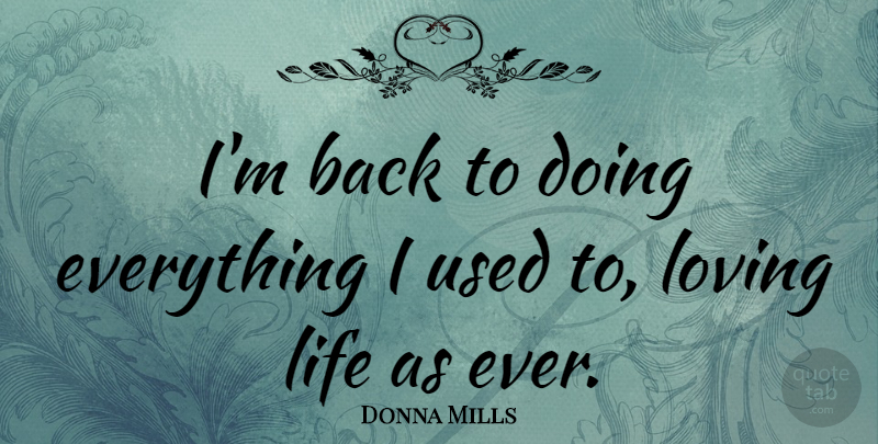 Donna Mills Quote About Loving Life, Used, Im Back: Im Back To Doing Everything...