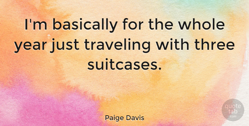 Paige Davis Quote About Years, Suitcases, Three: Im Basically For The Whole...