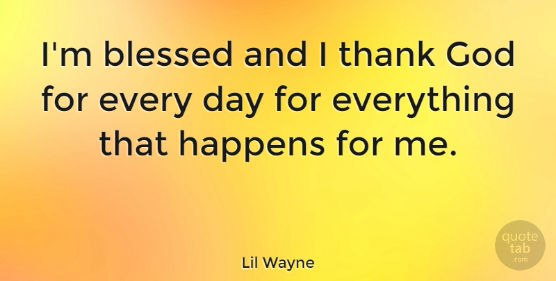 Lil Wayne Quote About Blessed, Thank God, Happens: Im Blessed And I Thank...