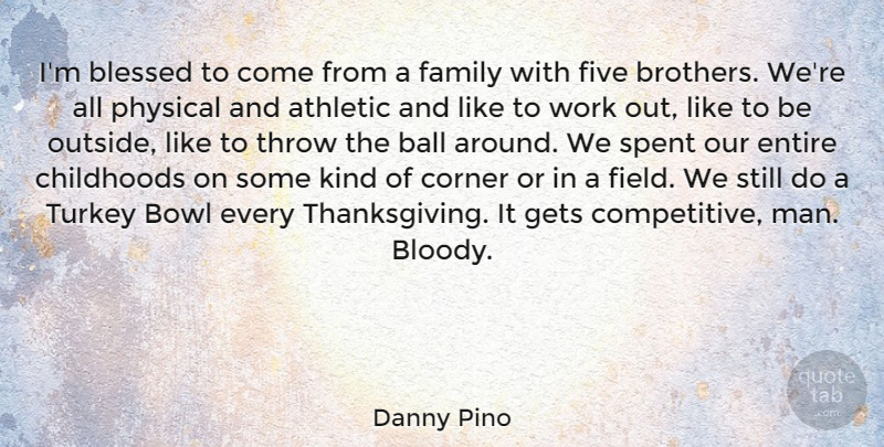Danny Pino Quote About Brother, Blessed, Men: Im Blessed To Come From...